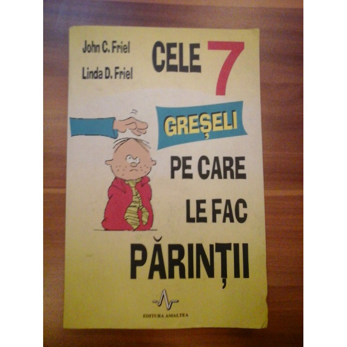 CELE 7 GRESELI PE CARE LE FAC PARINTII - JOHN C. FRIEL, LINDA D. FRIEL